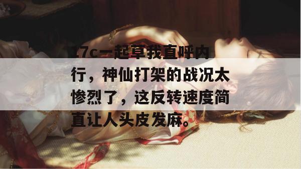 17c一起草我直呼内行，神仙打架的战况太惨烈了，这反转速度简直让人头皮发麻。